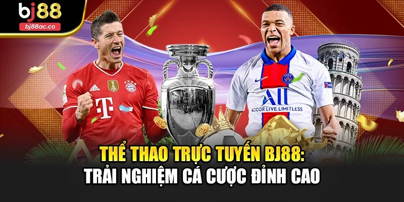 Thể Thao Trực Tuyến Bj88: Trải Nghiệm Cá Cược Đỉnh Cao